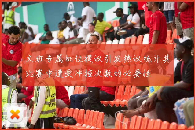 文班专属机位提议引发热议统计其比赛中遭受冲撞次数的必要性