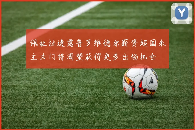 佩杜拉透露普罗维德尔薪资超国米主力门将渴望获得更多出场机会