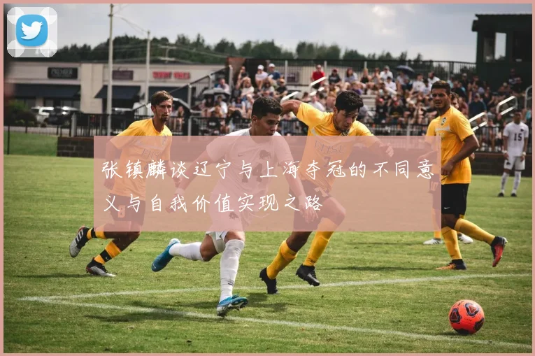 张镇麟谈辽宁与上海夺冠的不同意义与自我价值实现之路